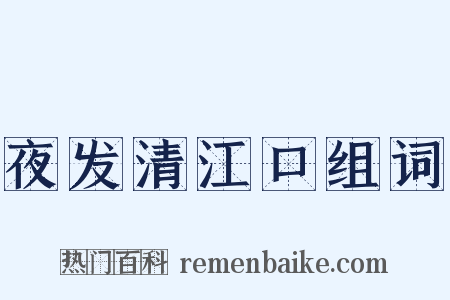 夜发清江口组词是什么意思的图片